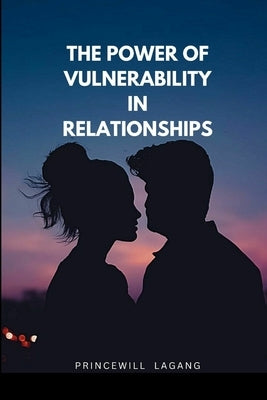 The Power of Vulnerability in Relationships by Lagang, Princewill