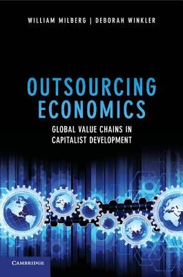 Outsourcing Economics: Global Value Chains in Capitalist Development by Milberg, William