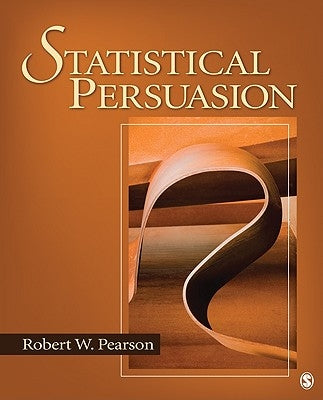 Statistical Persuasion: How to Collect, Analyze, and Present Data... Accurately, Honestly, and Persuasively by Pearson, Robert W.