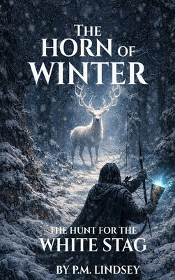 The Horn Of Winter: The Hunt for the White Stag by Lindsey, P. M.
