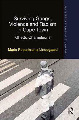 Surviving Gangs, Violence and Racism in Cape Town: Ghetto Chameleons by Lindegaard, Marie Rosenkrantz