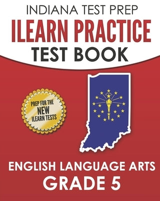 INDIANA TEST PREP ILEARN Practice Test Book English Language Arts Grade 5: Preparation for the ILEARN ELA Assessments by Hawas, I.