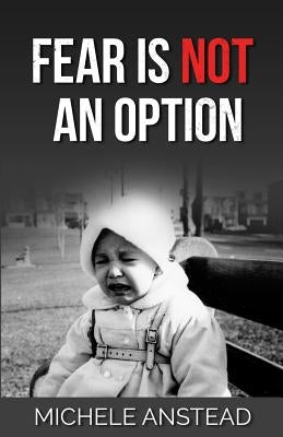 Fear Is Not An Option by Anstead, Michele