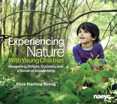 Experiencing Nature with Young Children: Awakening Delight, Curiosity, and a Sense of Stewardship by Honig, Alice Sterling