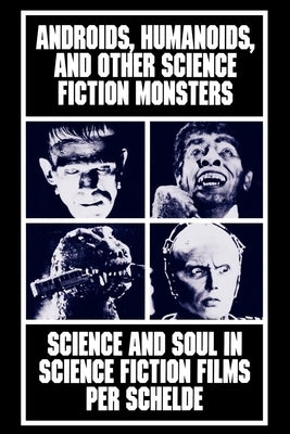 Androids, Humanoids, and Other Folklore Monsters: Science and Soul in Science Fiction Films by Schelde, Per