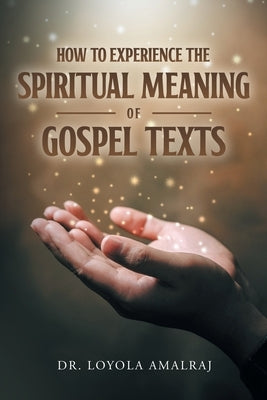 How to Experience the Spiritual Meaning of Gospel Texts by Amalraj, Loyola