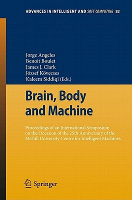 Brain, Body and Machine: Proceedings of an International Symposium on the Occasion of the 25th Anniversary of the McGill University Centre for Intelli by Angeles, Jorge