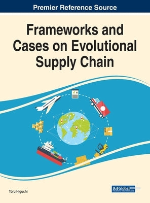 Frameworks and Cases on Evolutional Supply Chain by Higuchi, Toru