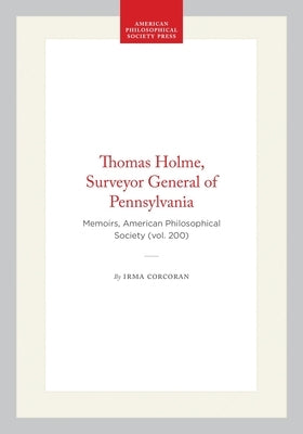 Thomas Holme, Surveyor General of Pennsylvania: Memoirs, American Philosophical Society (Vol. 200) by Corcoran, Irma