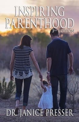 Inspiring Parenthood: 3rd Edition by Presser, Janice