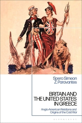 Britain and the United States in Greece: Anglo-American Relations and the Origins of the Cold War by Paravantes, Spero Simeon Z.