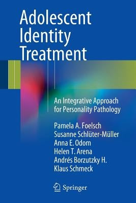 Adolescent Identity Treatment: An Integrative Approach for Personality Pathology by Foelsch, Pamela a.