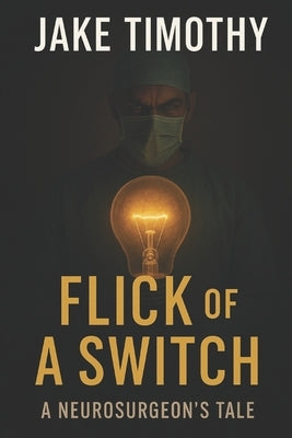 Flick of a Switch: A Neurosurgeon's Tale by Timothy, Jake