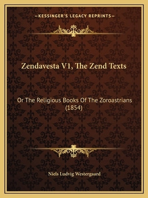 Zendavesta V1, The Zend Texts: Or The Religious Books Of The Zoroastrians (1854) by Westergaard, Niels Ludvig