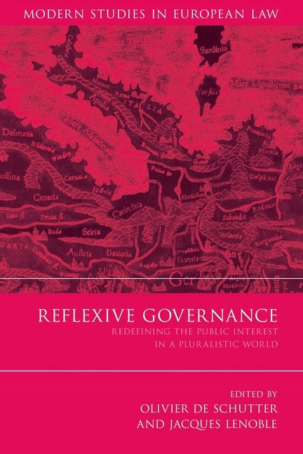 Reflexive Governance: Redefining the Public Interest in a Pluralistic World by Schutter, Olivier de