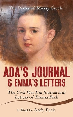 Ada's Journal and Emma's Letters: The Civil War Era Journal and Letters of Emma Peck by (Henderson) Peck, Emma Elizabeth