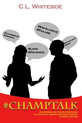 #ChampTalk: An inspiring and thought-provoking collection of lessons unpacked through authentic quotes by Whiteside, C. L.