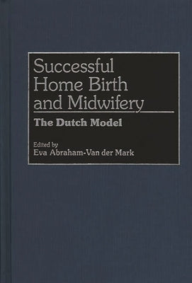 Successful Home Birth and Midwifery: The Dutch Model by Mark, Eva A. Van Der