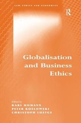 Globalisation and Business Ethics by Homann, Karl