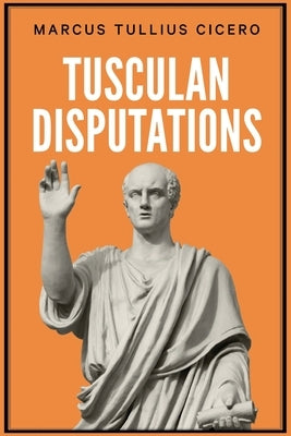 Tusculan Disputations by Marcus Tullius Cicero