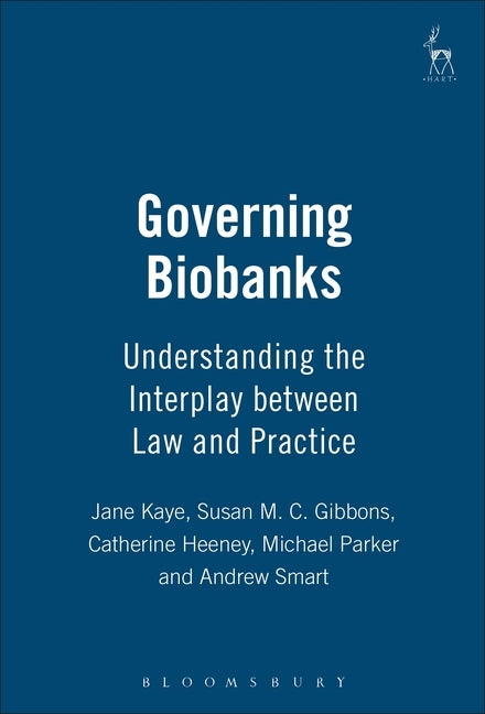 Governing Biobanks: Understanding the Interplay Between Law and Practice by Kaye, Jane