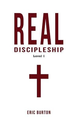 Real Discipleship: Level 1 by Burton, Eric