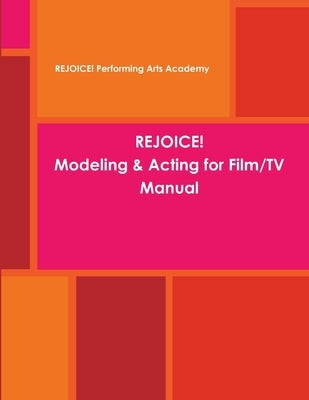 REJOICE! Modeling & Acting for Film/TV Manual by Performing Arts Academy, Rejoice!