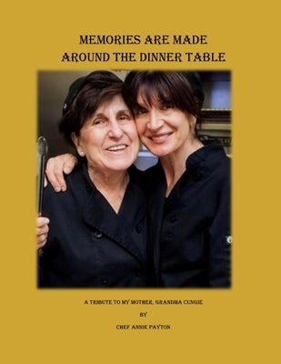 Memories are Made Around the Dinner Table: A Tribute to My Mother, Grandma Cungie by Payton, Annie