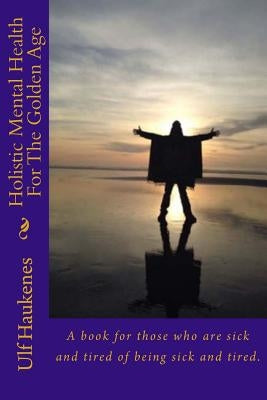 Holistic Mental Health for the Golden Age: Self Help Book by Haukenes, Ulf