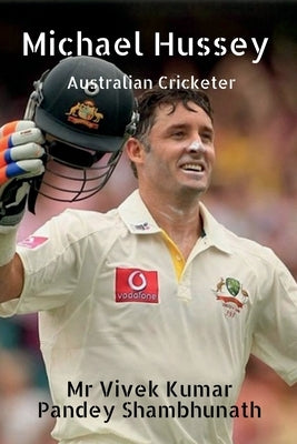 Michael Hussey: Australian Cricketer by Shambhunath, Vivek Kumar Pandey