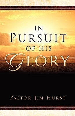 In Pursuit of His Glory by Hurst, Jim
