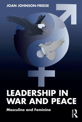 Leadership in War and Peace: Masculine and Feminine by Johnson-Freese, Joan