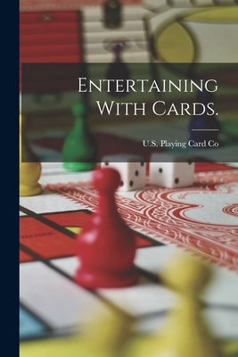 Entertaining With Cards. by U. S. Playing Card Co (Cincinnati, Oh