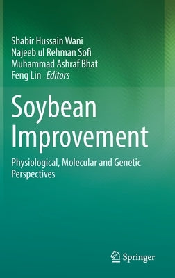 Soybean Improvement: Physiological, Molecular and Genetic Perspectives by Wani, Shabir Hussain