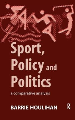 Sport, Policy and Politics: A Comparative Analysis by Houlihan, Barrie