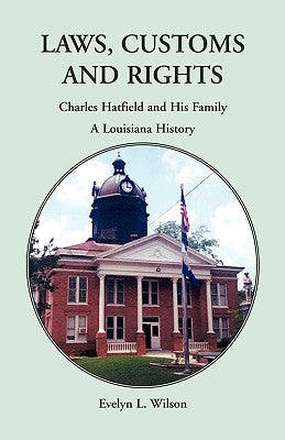 Laws, Customs and Rights: Charles Hatfield and His Family, A Louisiana History by Wilson, Evelyn L.