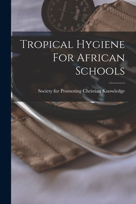 Tropical Hygiene For African Schools by Society for Promoting Christian Knowl