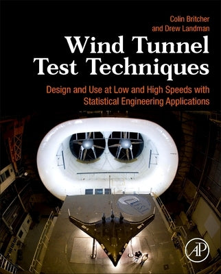 Wind Tunnel Test Techniques: Design and Use at Low and High Speeds with Statistical Engineering Applications by Britcher, Colin