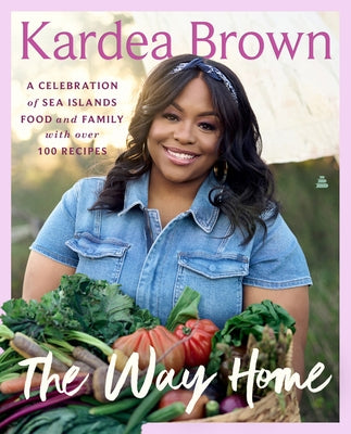 The Way Home: A Celebration of Sea Islands Food and Family with Over 100 Recipes by Brown, Kardea