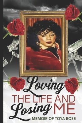 Loving The Life and Losing Me: Memoir of Toya Rose by Matthews, Demetrius