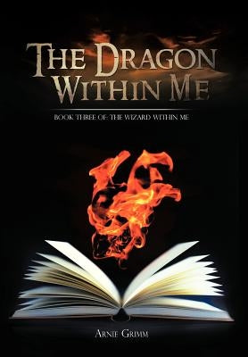 The Dragon Within Me: Book Three Of: The Wizard Within Me by Grimm, Arnie