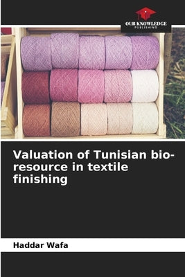 Valuation of Tunisian bio-resource in textile finishing by Wafa, Haddar