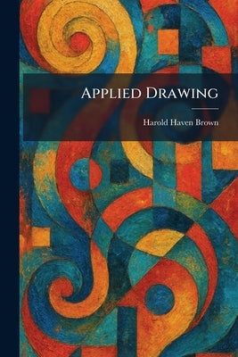 Applied Drawing by Brown, Harold Haven