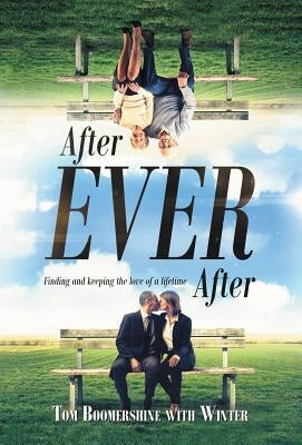 After Ever After: Finding and Keeping the Love of a Lifetime by Boomershine, Tom