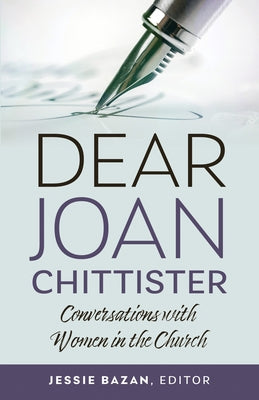 Dear Joan Chittister: Conversations with Women in the Church by Bazan, Jessie