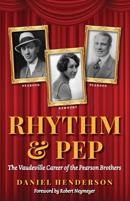 Rhythm & Pep: The Vaudeville Career of the Pearson Brothers by Henderson, Daniel L.