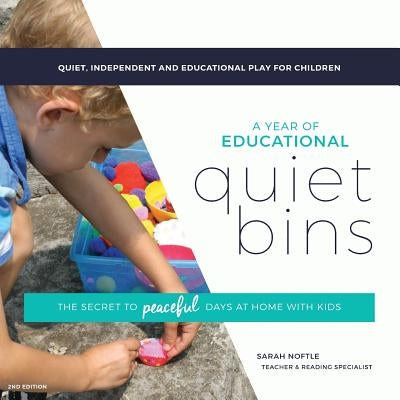 A Year of Educational Quiet Bins: The secret to peaceful days at home with kids by Noftle, Sarah
