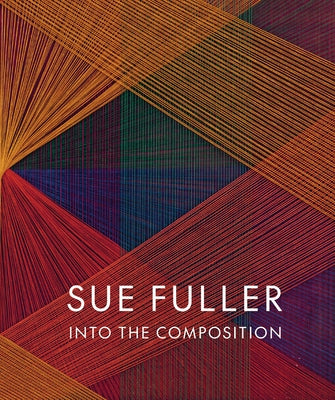 Sue Fuller: Into the Composition by Fuller, Sue