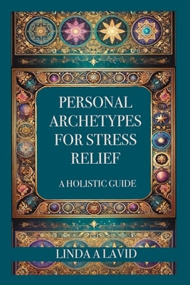 Personal Archetypes for Stress Relief: A Holistic Guide by Lavid, Linda A.