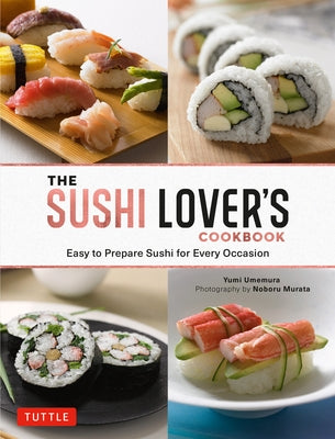 The Sushi Lover's Cookbook: Easy to Prepare Sushi for Every Occasion by Umemura, Yumi